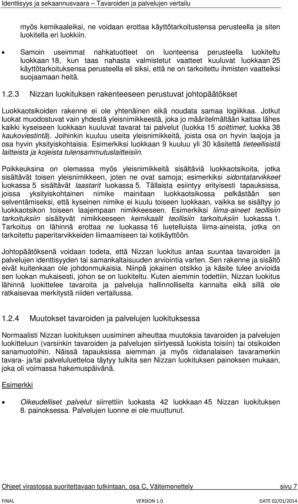 tarkoitettu ihmisten vaatteiksi suojaamaan heitä. 1.2.3 Nizzan luokituksen rakenteeseen perustuvat johtopäätökset Luokkaotsikoiden rakenne ei ole yhtenäinen eikä noudata samaa logiikkaa.