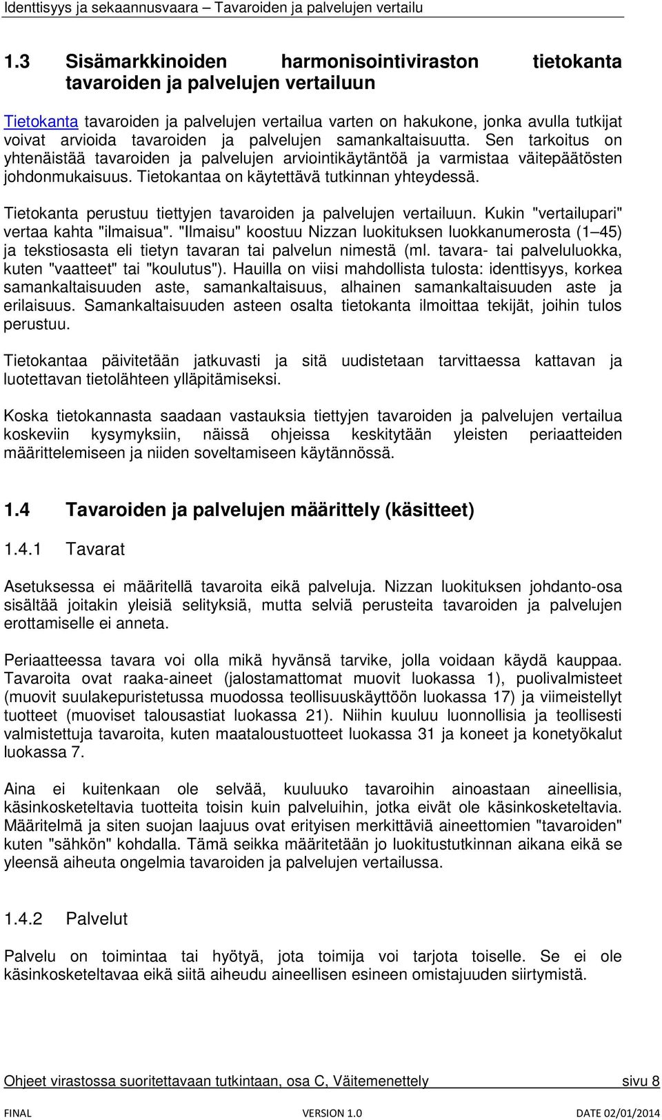 Tietokantaa on käytettävä tutkinnan yhteydessä. Tietokanta perustuu tiettyjen tavaroiden ja palvelujen vertailuun. Kukin "vertailupari" vertaa kahta "ilmaisua".