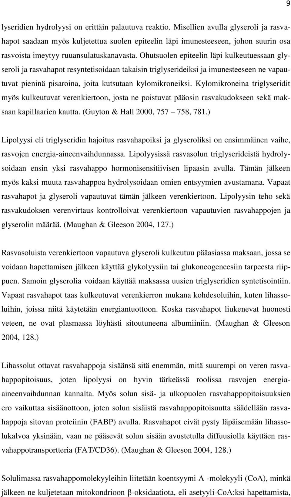 Ohutsuolen epiteelin läpi kulkeutuessaan glyseroli ja rasvahapot resyntetisoidaan takaisin triglyserideiksi ja imunesteeseen ne vapautuvat pieninä pisaroina, joita kutsutaan kylomikroneiksi.