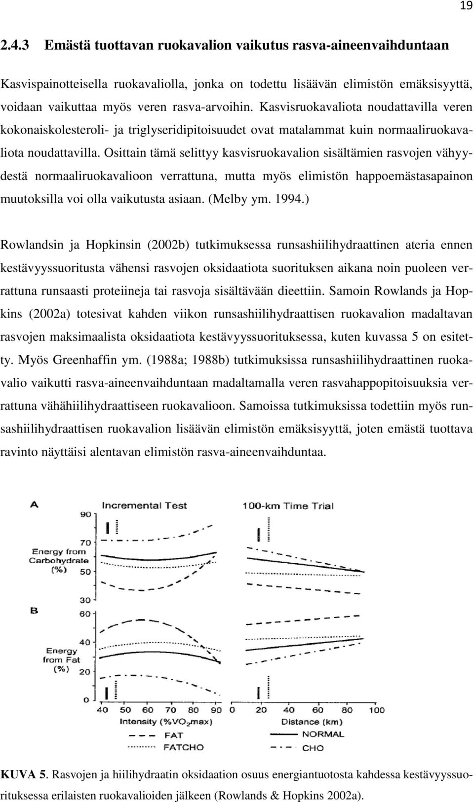 Kasvisruokavaliota noudattavilla veren kokonaiskolesteroli- ja triglyseridipitoisuudet ovat matalammat kuin normaaliruokavaliota noudattavilla.