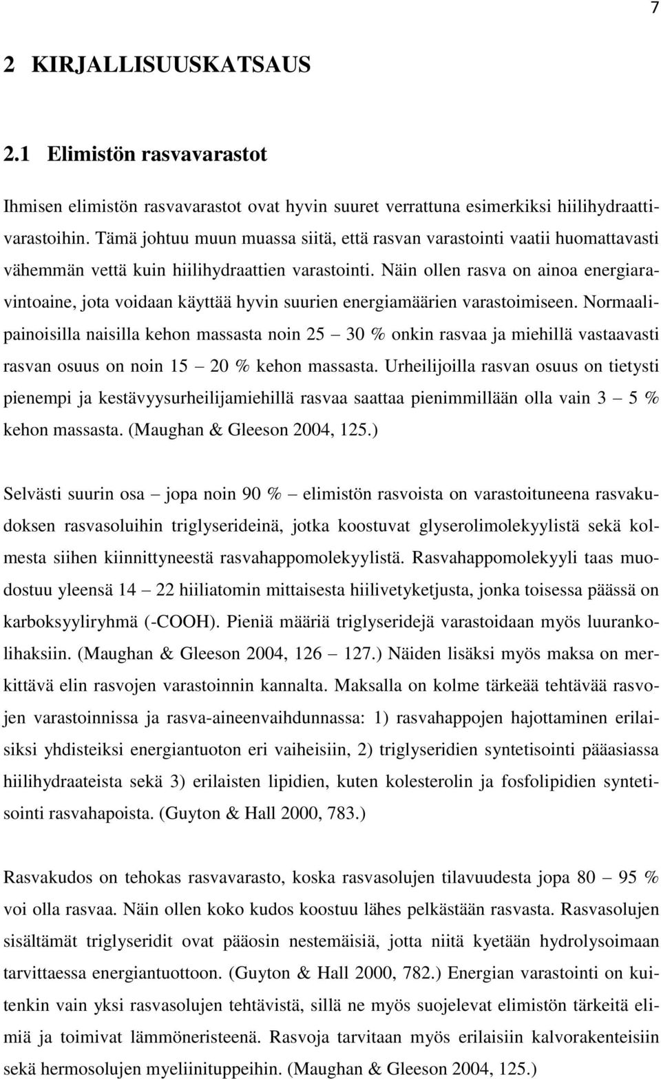 Näin ollen rasva on ainoa energiaravintoaine, jota voidaan käyttää hyvin suurien energiamäärien varastoimiseen.