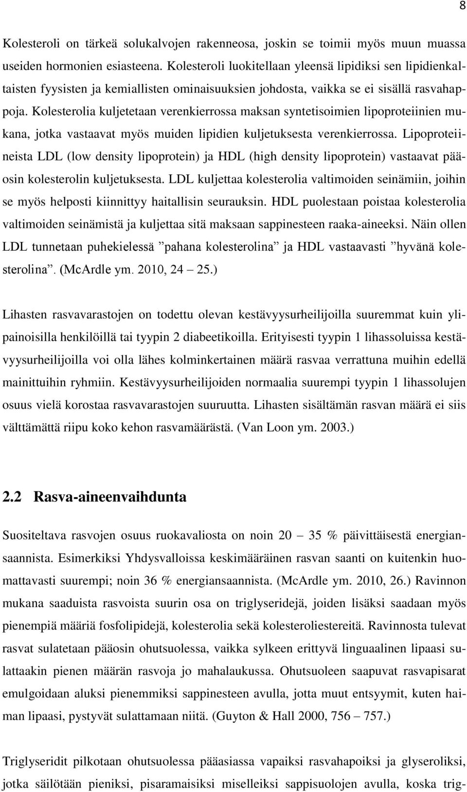 Kolesterolia kuljetetaan verenkierrossa maksan syntetisoimien lipoproteiinien mukana, jotka vastaavat myös muiden lipidien kuljetuksesta verenkierrossa.