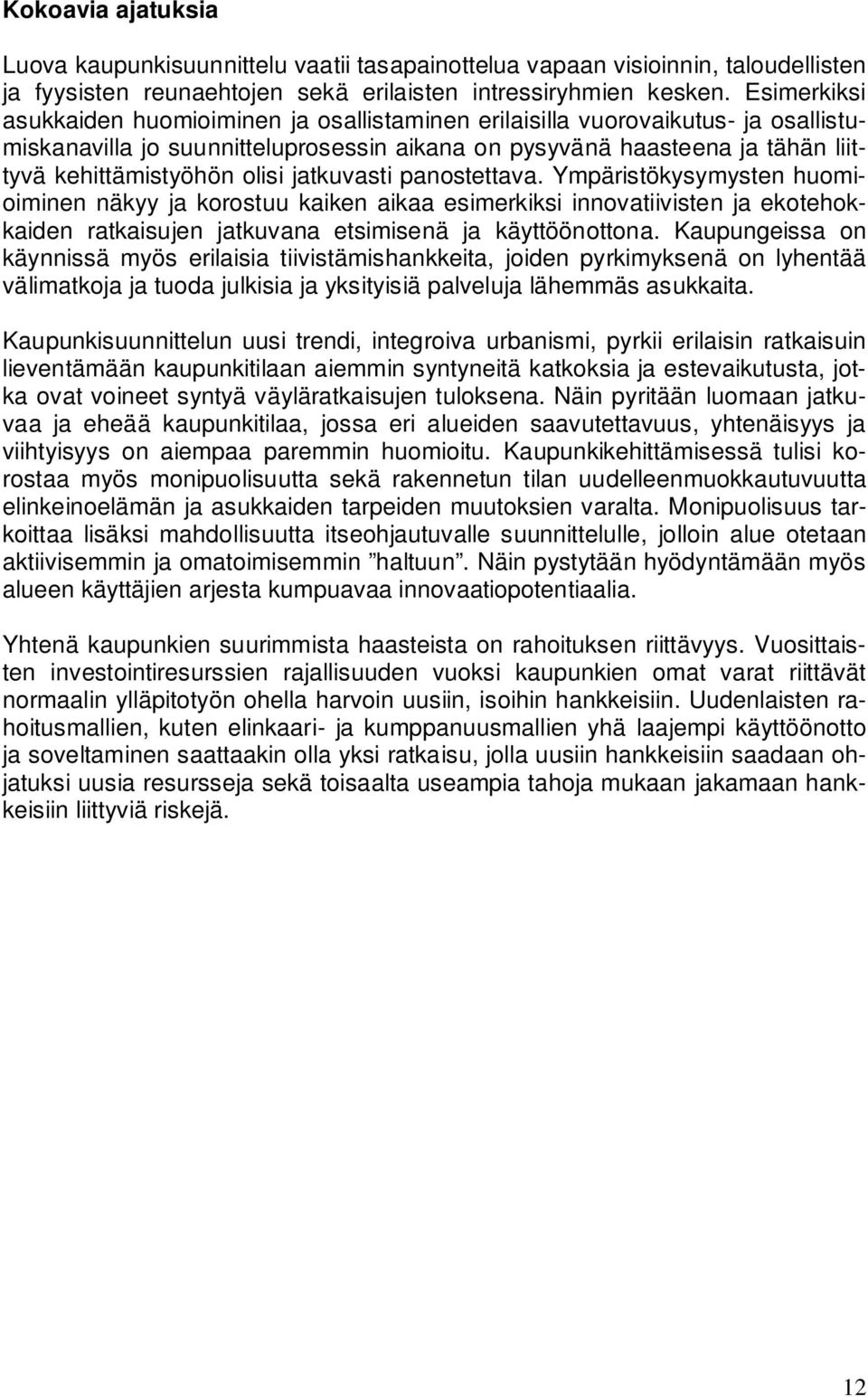 jatkuvasti panostettava. Ympäristökysymysten huomioiminen näkyy ja korostuu kaiken aikaa esimerkiksi innovatiivisten ja ekotehokkaiden ratkaisujen jatkuvana etsimisenä ja käyttöönottona.