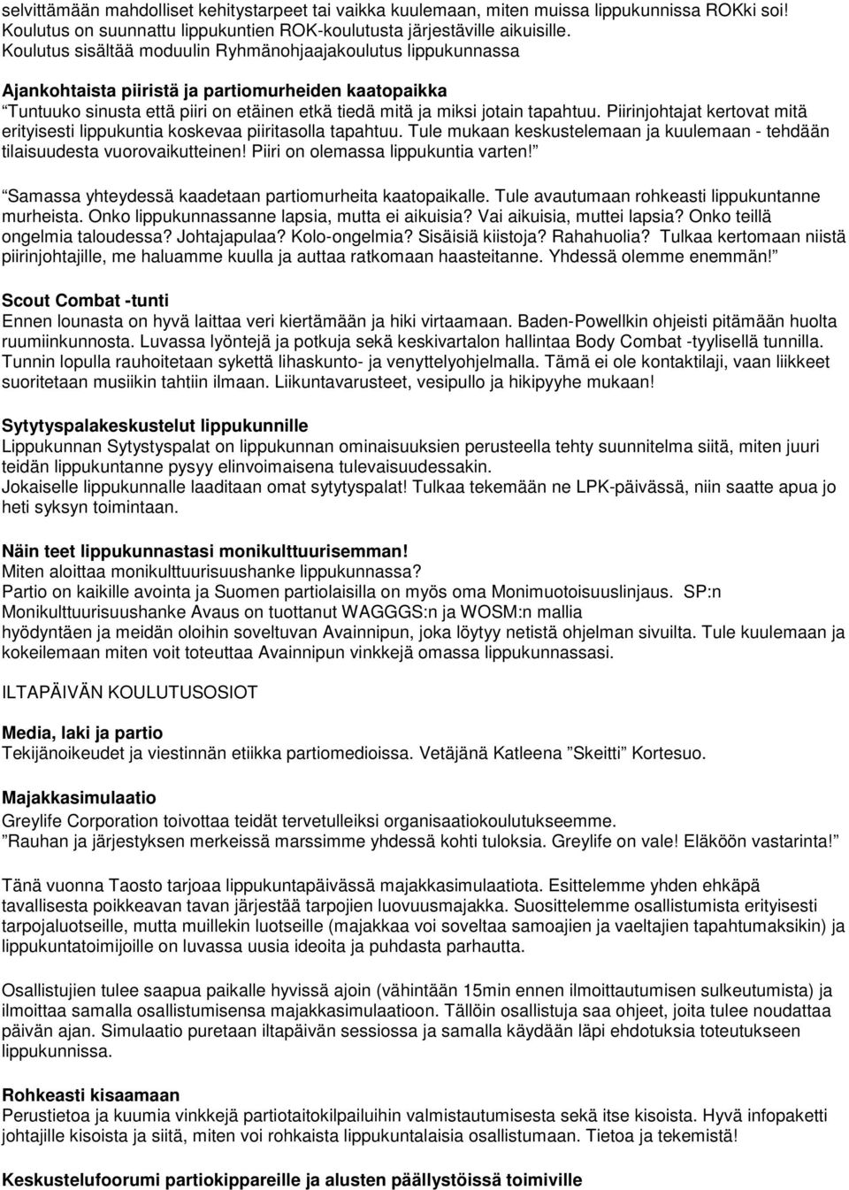 Piirinjohtajat kertovat mitä erityisesti lippukuntia koskevaa piiritasolla tapahtuu. Tule mukaan keskustelemaan ja kuulemaan - tehdään tilaisuudesta vuorovaikutteinen!