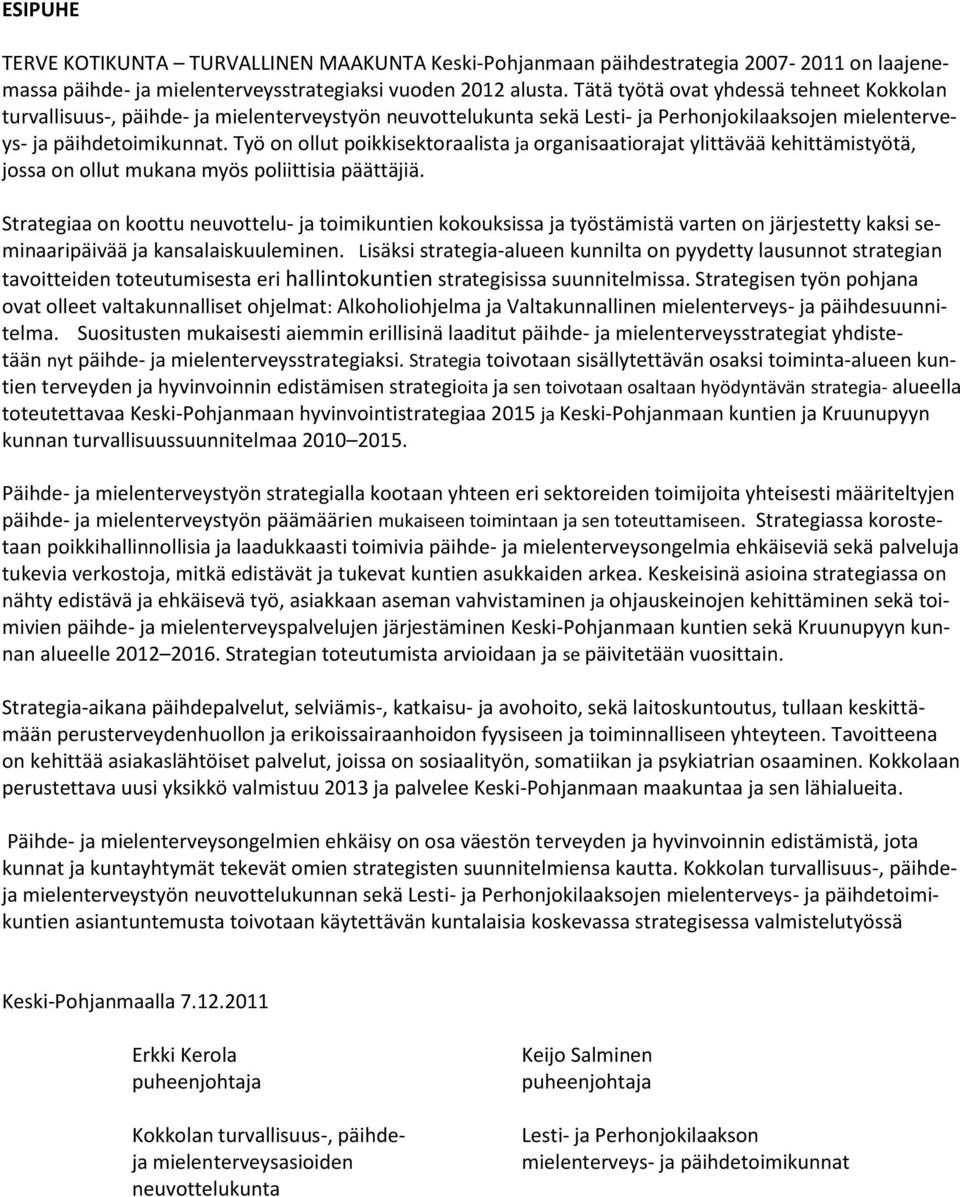 Työ n llut pikkisektraalista ja rganisaatirajat ylittävää kehittämistyötä, jssa n llut mukana myös pliittisia päättäjiä.