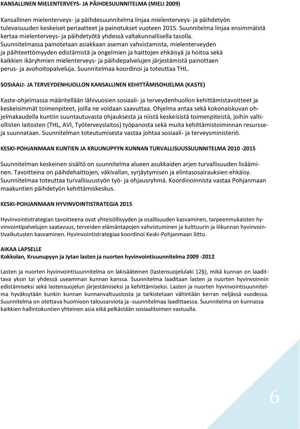 Suunnitelmassa paintetaan asiakkaan aseman vahvistamista, mielenterveyden ja päihteettömyyden edistämistä ja ngelmien ja haittjen ehkäisyä ja hita sekä kaikkien ikäryhmien mielenterveys- ja