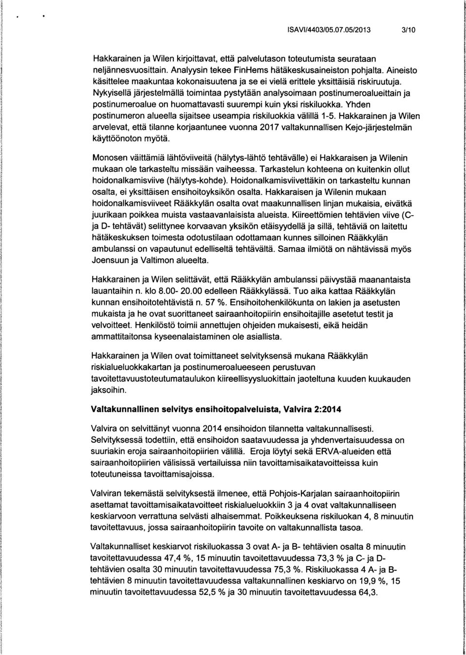 Nykyisellä järjestelmällä toimintaa pystytään analysoimaan postinumeroalueittain ja postinumeroalue on huomattavasti suurempi kuin yksi riskiluokka.