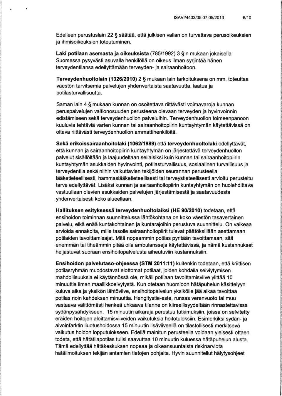 sairaanhoitoon. Terveydenhuoltolain (1326 /2010) 2 mukaan lain tarkoituksena on mm. toteuttaa väestön tarvitsemia palvelujen yhdenvertaista saatavuutta, laatua ja potilasturvallisuutta.