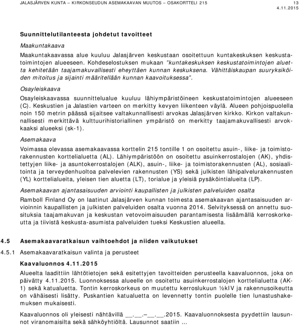 Vähittäiskaupan suuryksiköiden mitoitus ja sijainti määritellään kunnan kaavoituksessa. Osayleiskaava Osayleiskaavassa suunnittelualue kuuluu lähiympäristöineen keskustatoimintojen alueeseen (C).