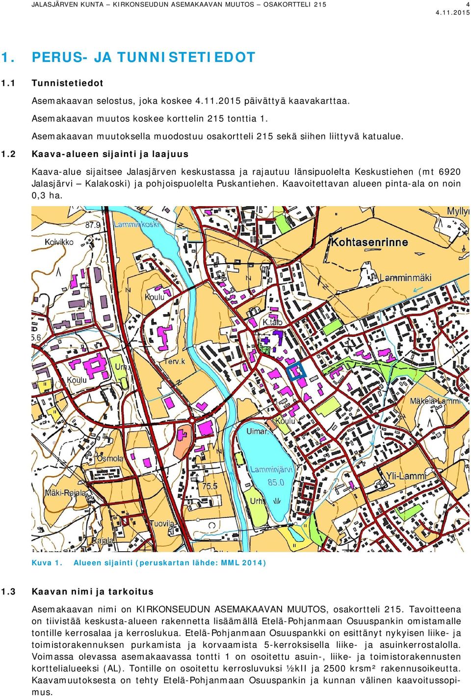 Asemakaavan muutoksella muodostuu osakortteli 215 sekä siihen liittyvä katualue. 1.