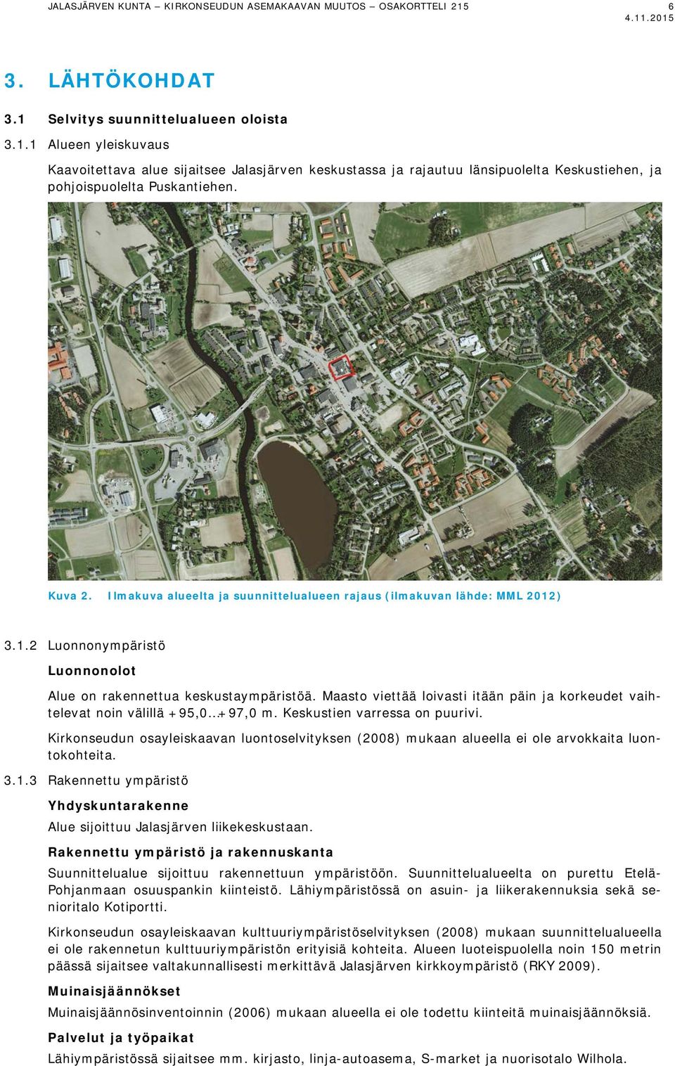 Kuva 2. Ilmakuva alueelta ja suunnittelualueen rajaus (ilmakuvan lähde: MML 2012) 3.1.2 Luonnonympäristö Luonnonolot Alue on rakennettua keskustaympäristöä.