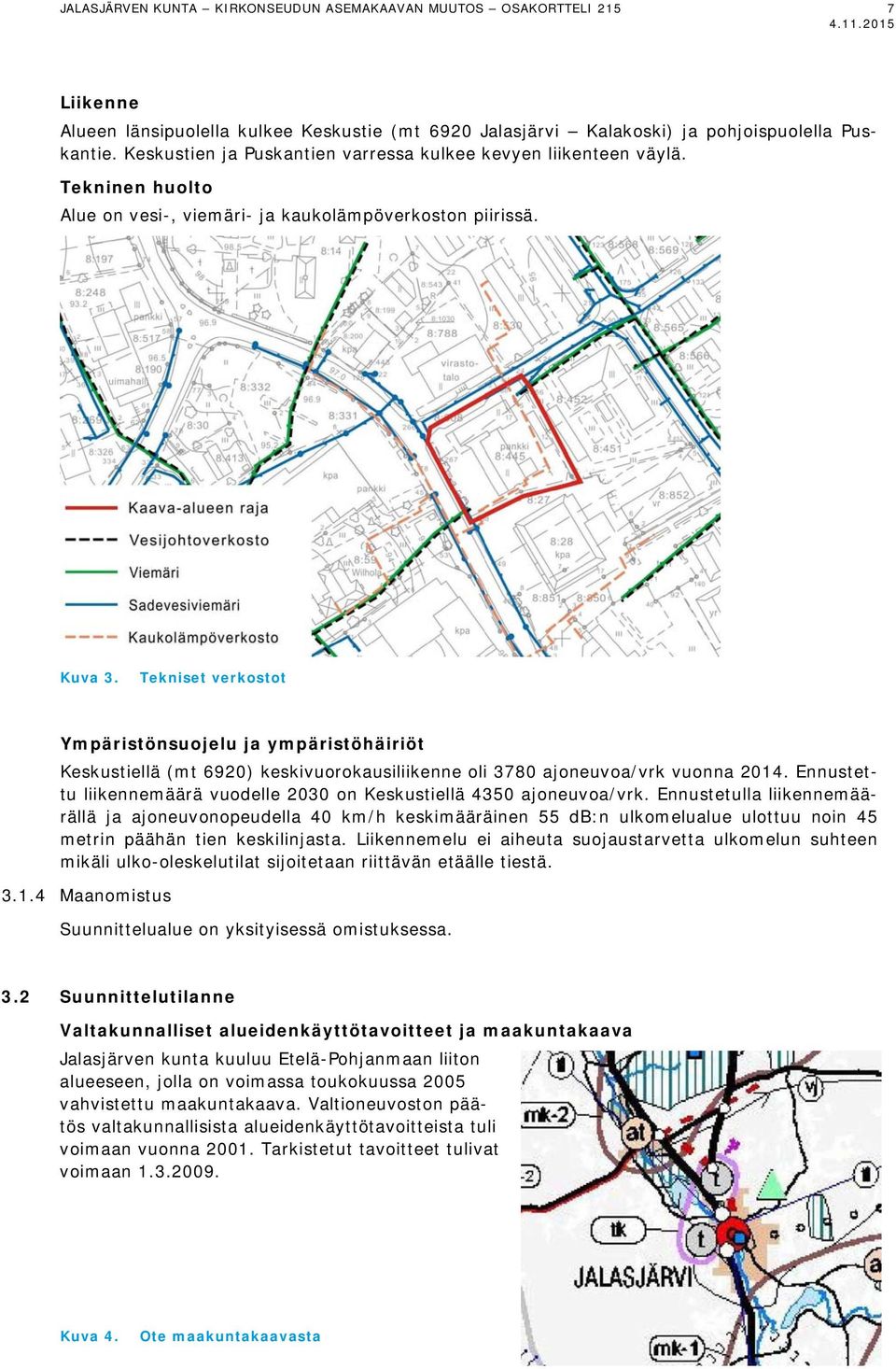 Tekniset verkostot Ympäristönsuojelu ja ympäristöhäiriöt Keskustiellä (mt 6920) keskivuorokausiliikenne oli 3780 ajoneuvoa/vrk vuonna 2014.