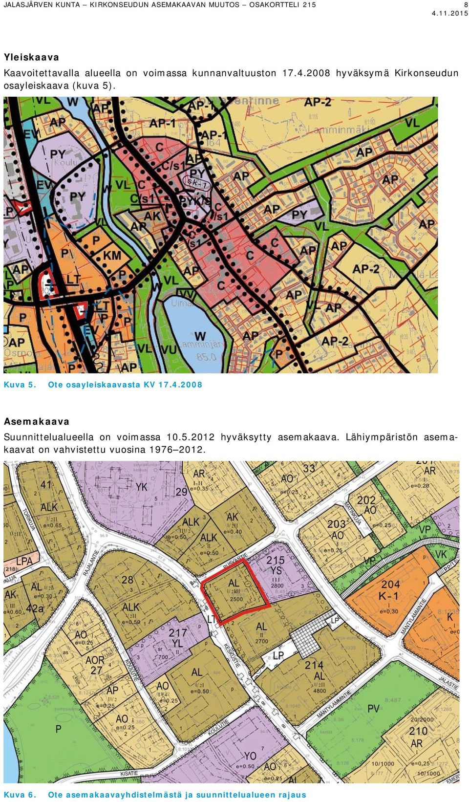 Ote osayleiskaavasta KV 17.4.2008 Asemakaava Suunnittelualueella on voimassa 10.5.2012 hyväksytty asemakaava.