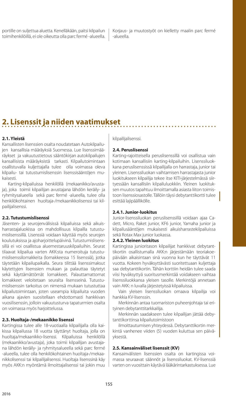 Lue lisenssimääräykset ja vakuutustietous sääntökirjan autokilpailujen kansallisista määräyksistä tarkasti.