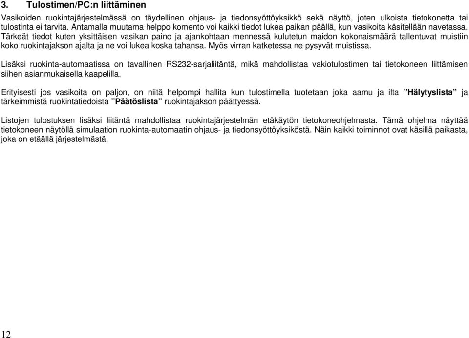 Tärkeät tiedot kuten yksittäisen vasikan paino ja ajankohtaan mennessä kulutetun maidon kokonaismäärä tallentuvat muistiin koko ruokintajakson ajalta ja ne voi lukea koska tahansa.