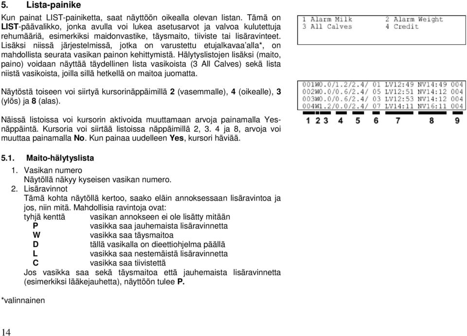 Lisäksi niissä järjestelmissä, jotka on varustettu etujalkavaa alla*, on mahdollista seurata vasikan painon kehittymistä.