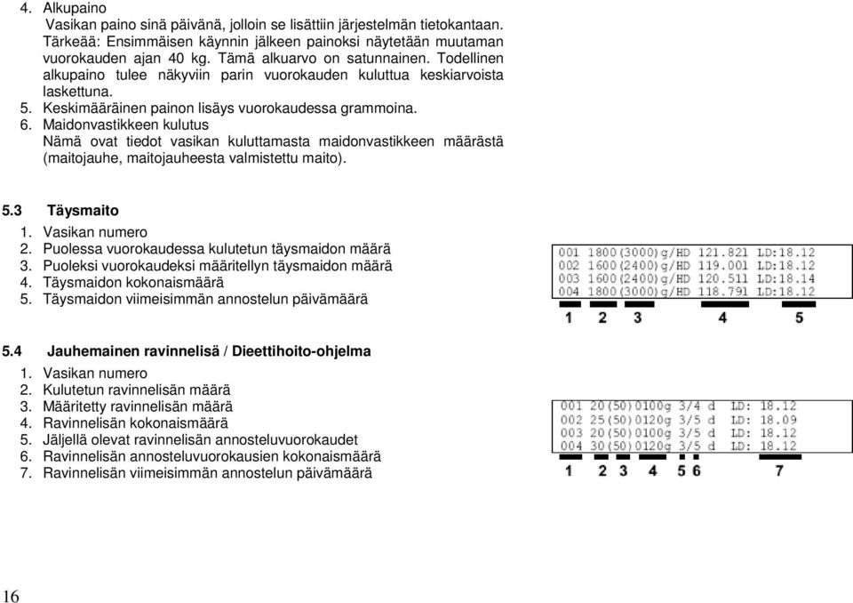 Maidonvastikkeen kulutus Nämä ovat tiedot vasikan kuluttamasta maidonvastikkeen määrästä (maitojauhe, maitojauheesta valmistettu maito). 5.3 Täysmaito 1. Vasikan numero 2.