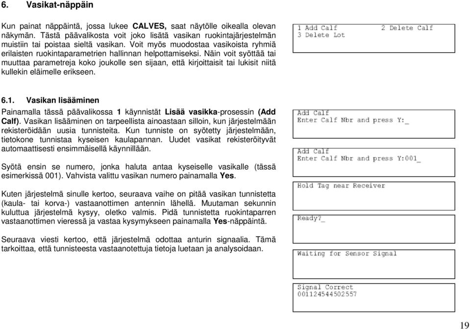 Näin voit syöttää tai muuttaa parametreja koko joukolle sen sijaan, että kirjoittaisit tai lukisit niitä kullekin eläimelle erikseen. 6.1.