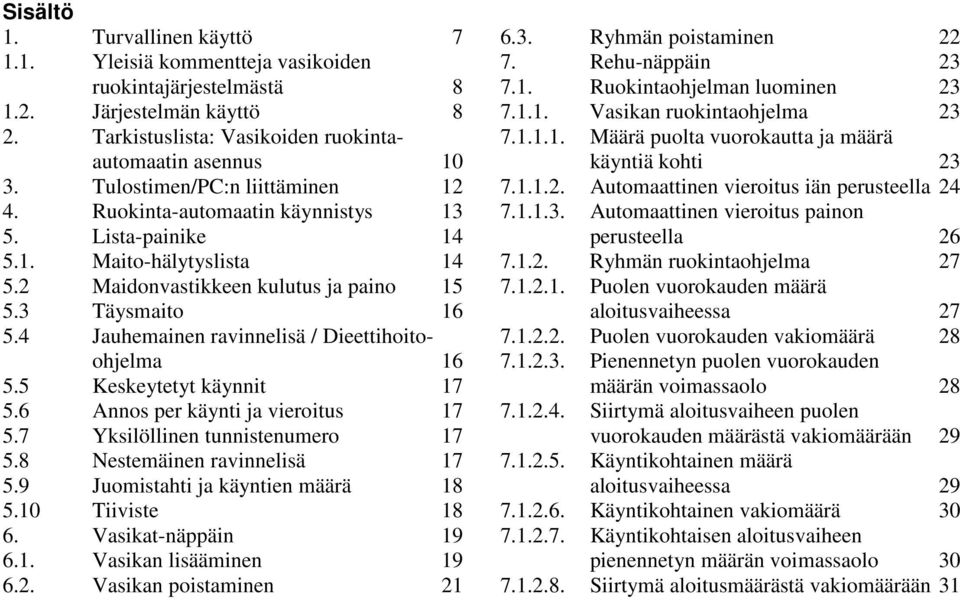 4 Jauhemainen ravinnelisä / Dieettihoitoohjelma 16 5.5 Keskeytetyt käynnit 17 5.6 Annos per käynti ja vieroitus 17 5.7 Yksilöllinen tunnistenumero 17 5.8 Nestemäinen ravinnelisä 17 5.