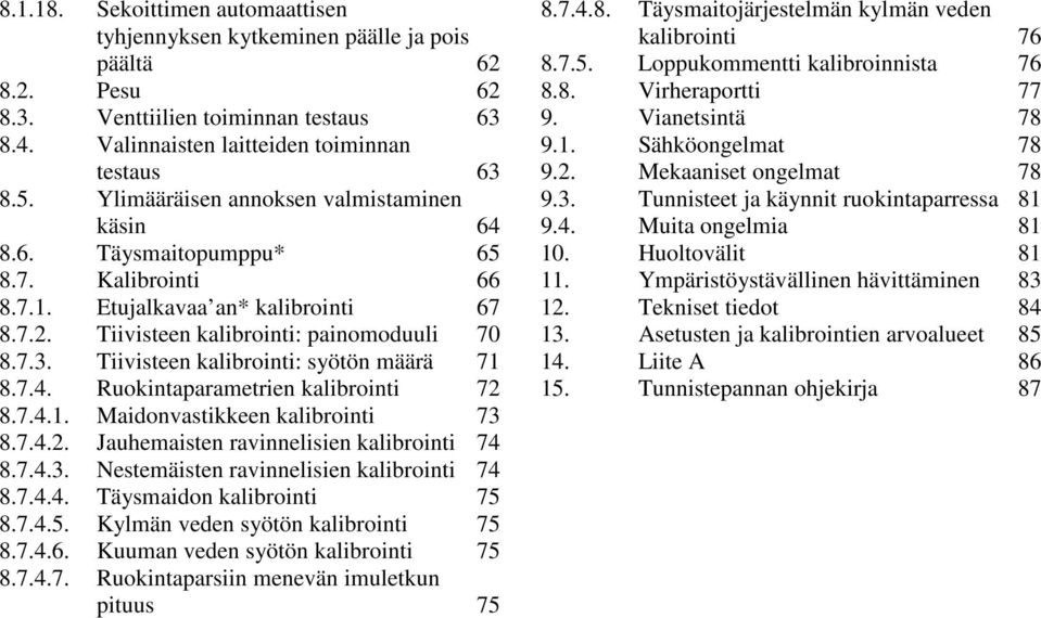 Tiivisteen kalibrointi: syötön määrä 71 8.7.4. Ruokintaparametrien kalibrointi 72 8.7.4.1. Maidonvastikkeen kalibrointi 73 8.7.4.2. Jauhemaisten ravinnelisien kalibrointi 74 8.7.4.3. Nestemäisten ravinnelisien kalibrointi 74 8.