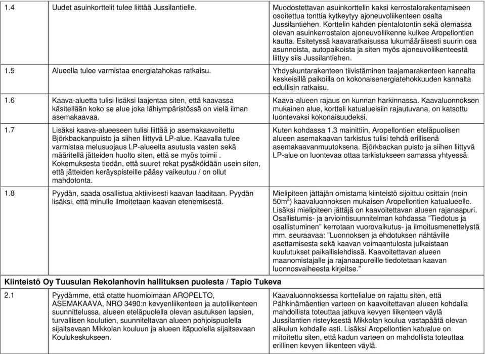 Esitetyssä aavataisussa luumääräisesti suurin osa asunnoista, autopaioista ja siten myös ajoneuvoliienteestä liittyy siis Jussilantiehen. 1.5 Alueella tulee vmistaa energiatahoas rataisu.