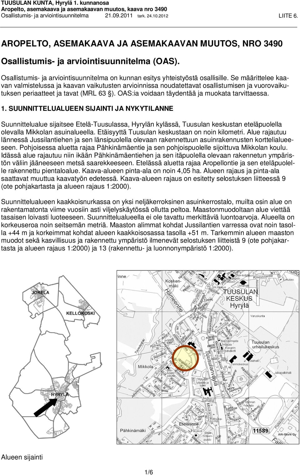 Se määrittelee aavan valmistelussa ja aavan vaiutusten vioinnissa noudatettavat osallistumisen ja vuorovaiutusen periaatteet ja tavat (MRL 6 ). OAS:ia voidaan täydentää ja muoata tvittaessa. 1.