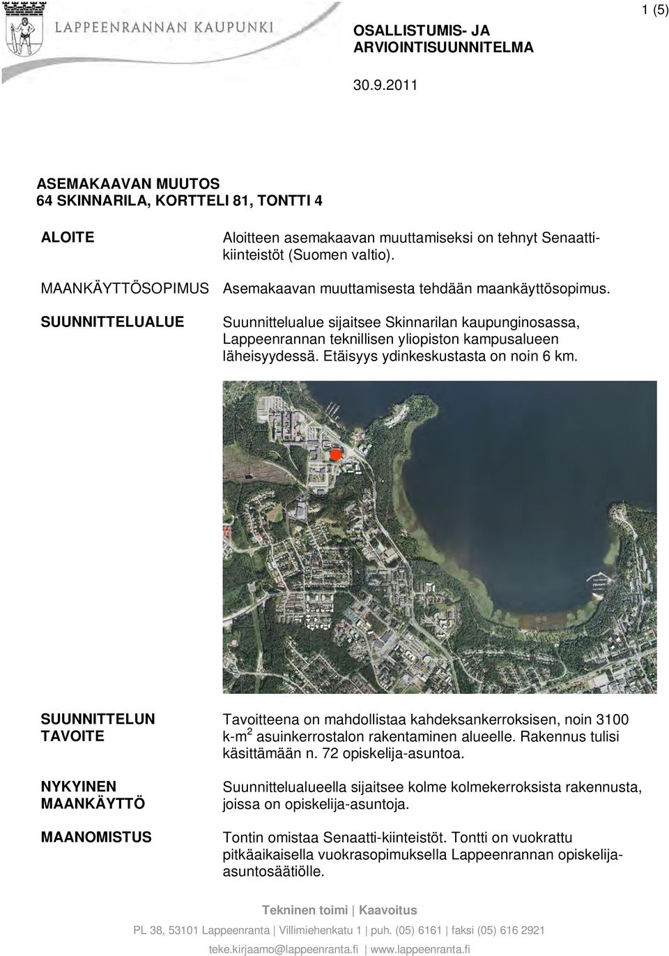 Asemakaavan muuttamisesta tehdään maankäyttösopimus. Suunnittelualue sijaitsee Skinnarilan kaupunginosassa, Lappeenrannan teknillisen yliopiston kampusalueen läheisyydessä.
