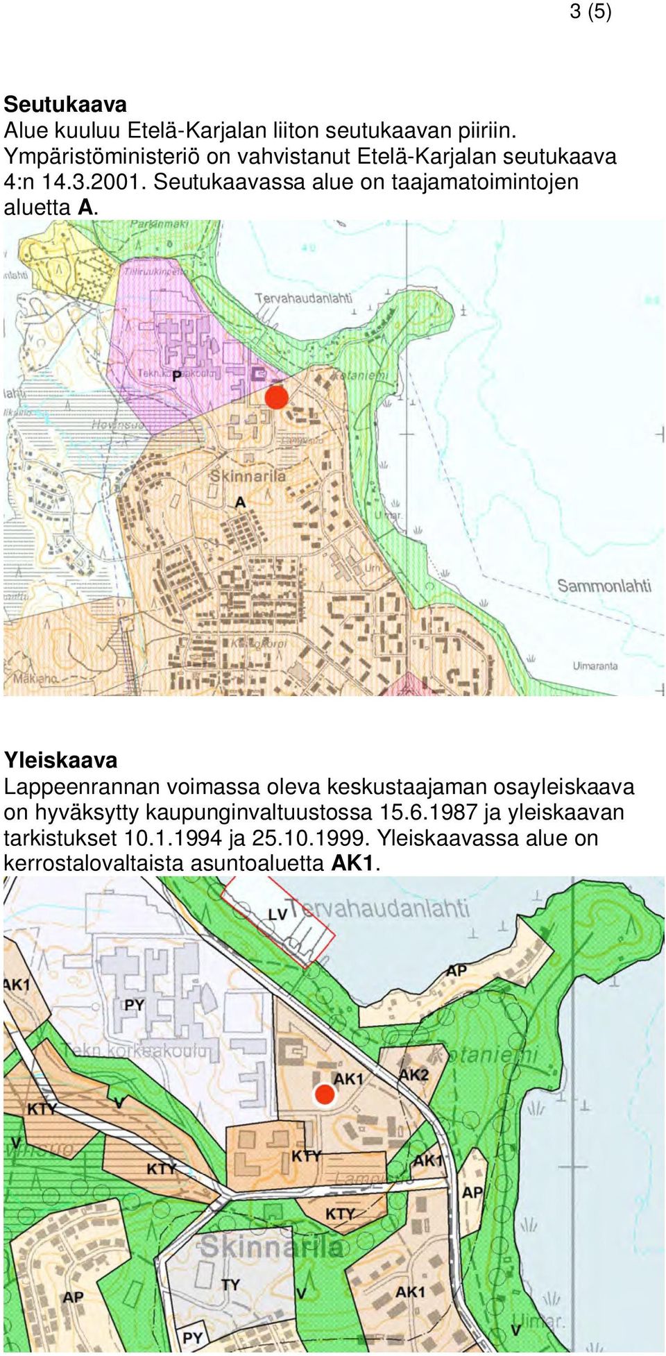 Seutukaavassa alue on taajamatoimintojen aluetta A.
