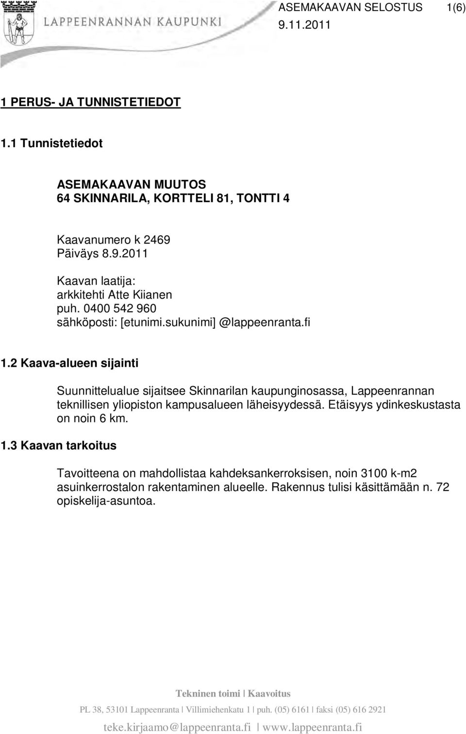2 Kaava-alueen sijainti Suunnittelualue sijaitsee Skinnarilan kaupunginosassa, Lappeenrannan teknillisen yliopiston kampusalueen läheisyydessä. Etäisyys ydinkeskustasta on noin 6 km. 1.