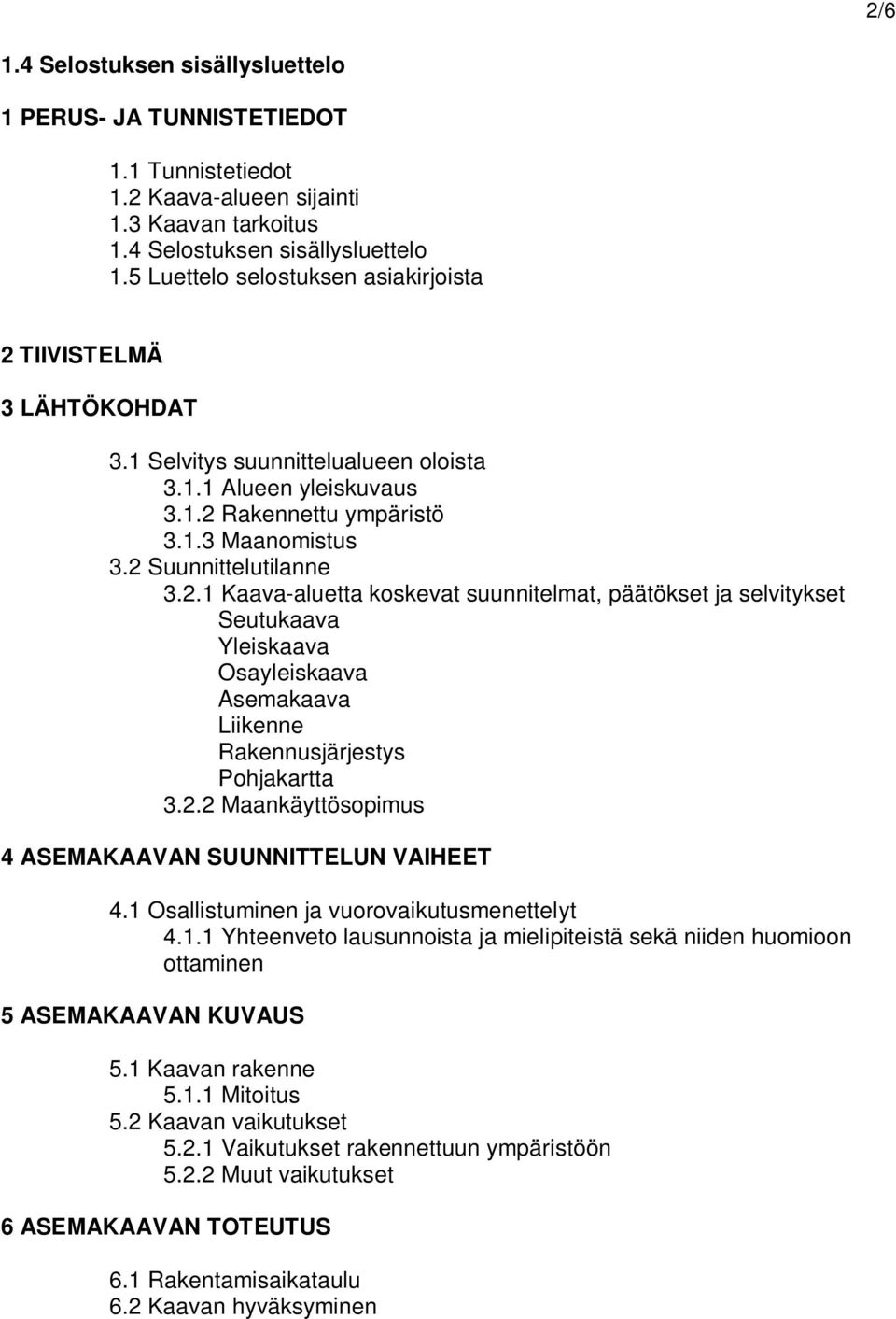 Rakennettu ympäristö 3.1.3 Maanomistus 3.2 Suunnittelutilanne 3.2.1 Kaava-aluetta koskevat suunnitelmat, päätökset ja selvitykset Seutukaava Yleiskaava Osayleiskaava Asemakaava Liikenne Rakennusjärjestys Pohjakartta 3.