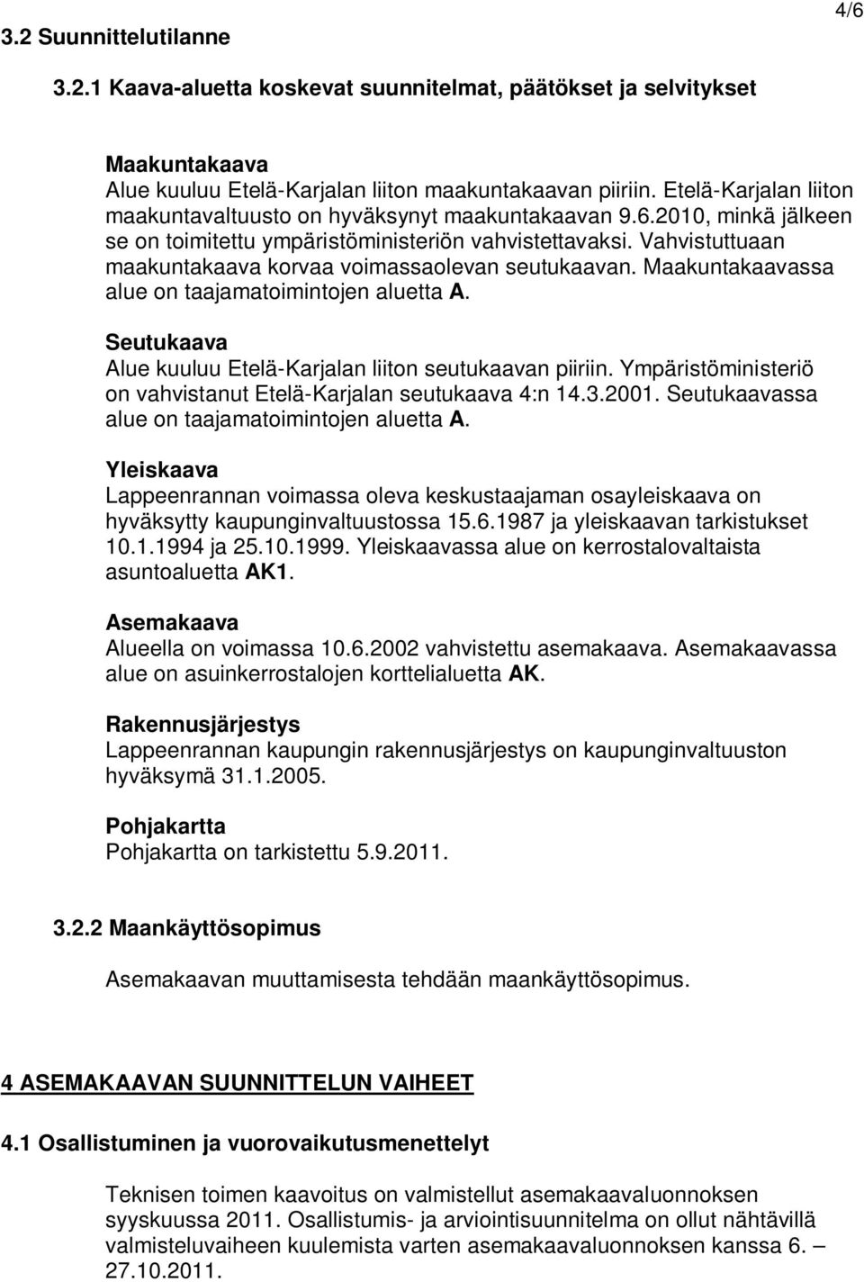 Vahvistuttuaan maakuntakaava korvaa voimassaolevan seutukaavan. Maakuntakaavassa alue on taajamatoimintojen aluetta A. Seutukaava Alue kuuluu Etelä-Karjalan liiton seutukaavan piiriin.