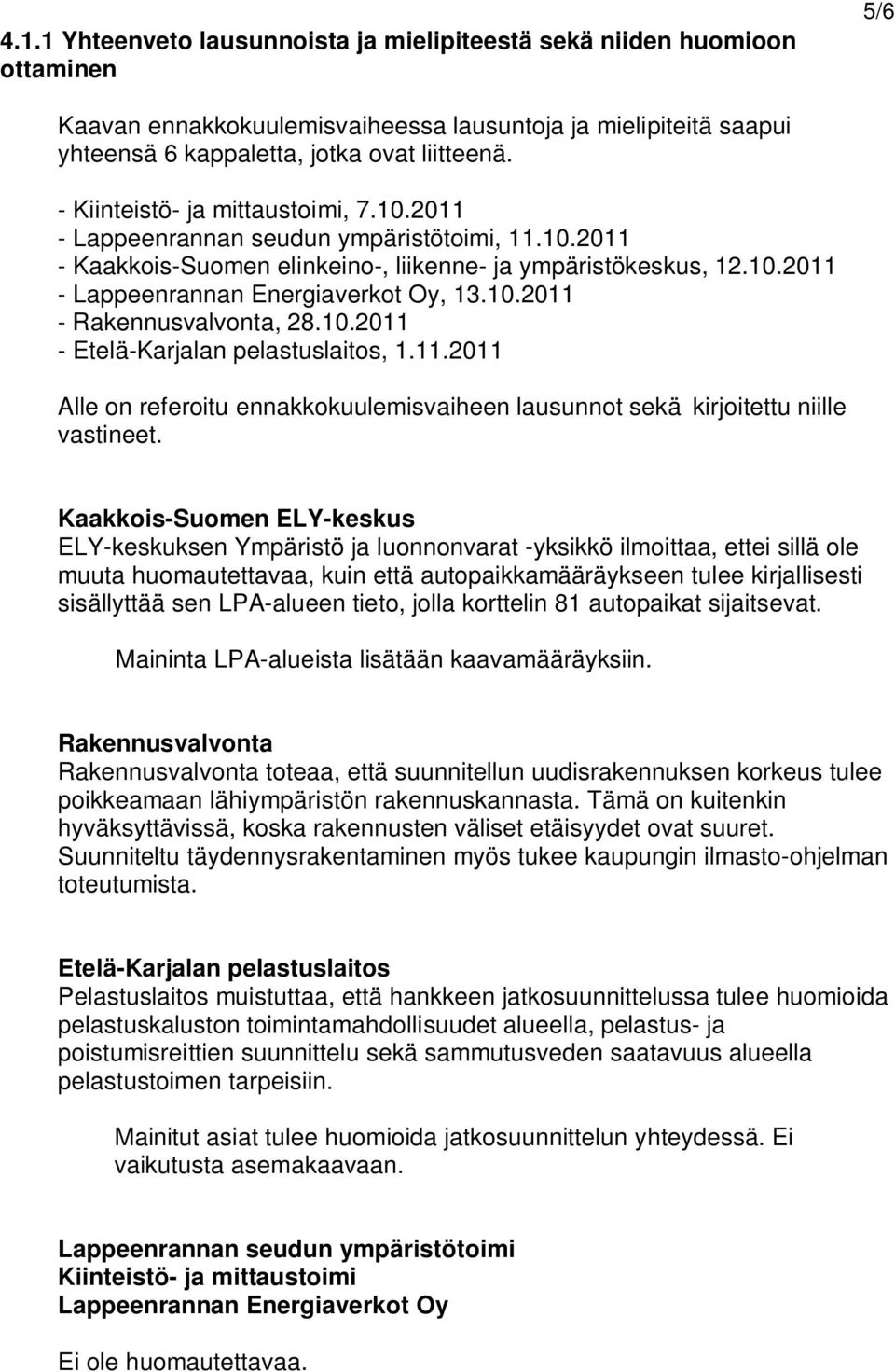 10.2011 - Rakennusvalvonta, 28.10.2011 - Etelä-Karjalan pelastuslaitos, 1.11.2011 Alle on referoitu ennakkokuulemisvaiheen lausunnot sekä kirjoitettu niille vastineet.