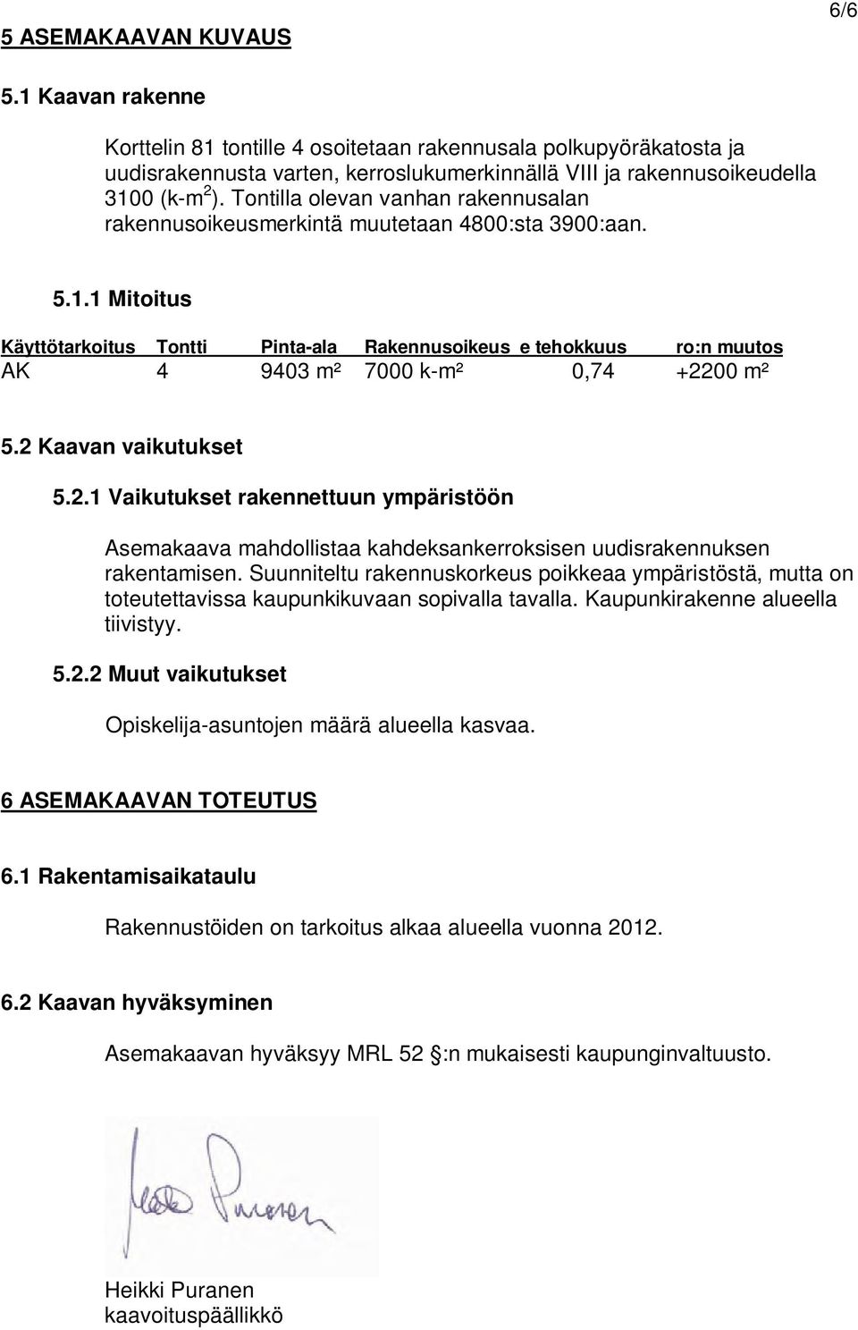 1 Mitoitus Käyttötarkoitus Tontti Pinta-ala Rakennusoikeus e tehokkuus ro:n muutos AK 4 9403 m² 7000 k-m² 0,74 +22