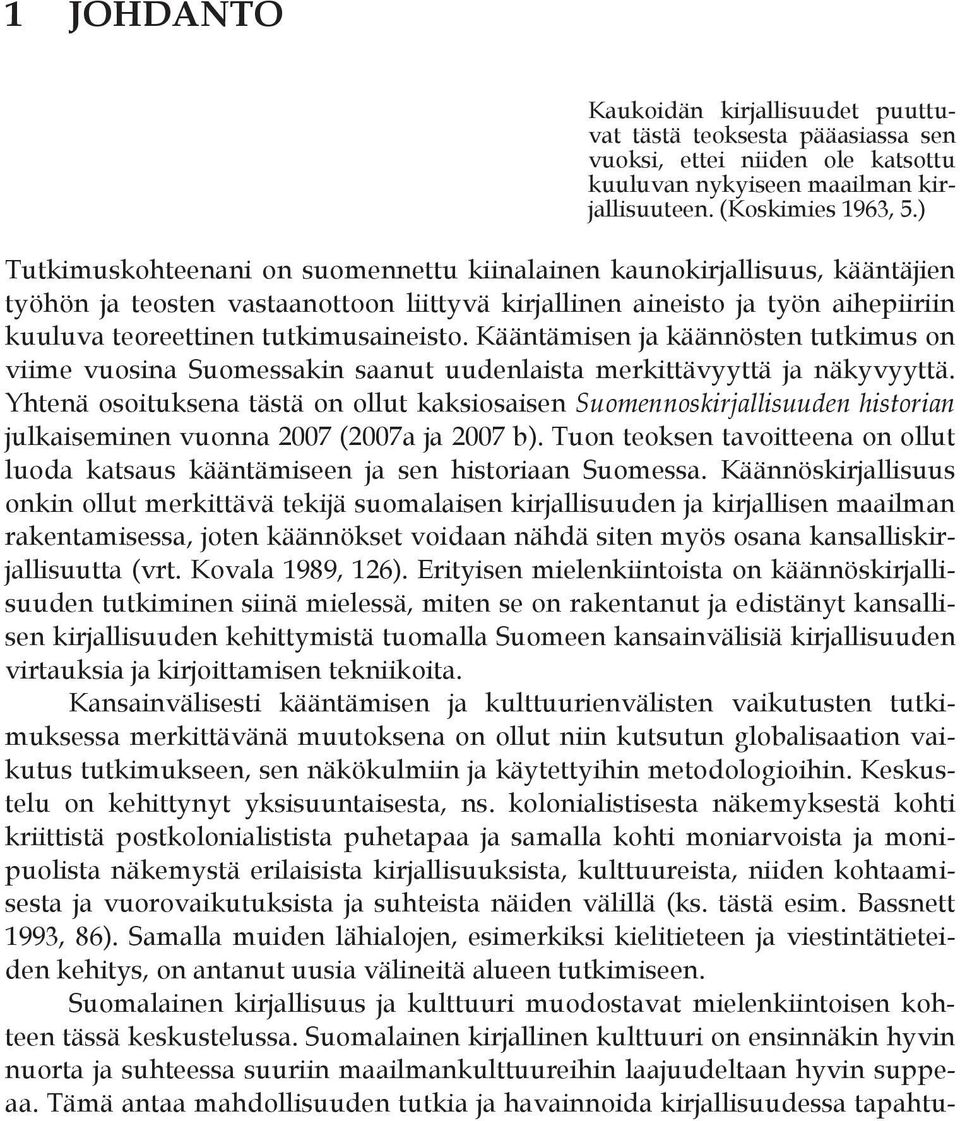 Kääntämisen ja käännösten tutkimus on viime vuosina Suomessakin saanut uudenlaista merkittävyyttä ja näkyvyyttä.