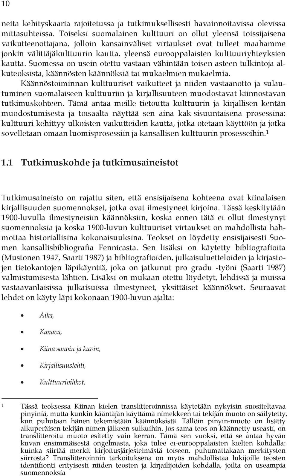 kulttuuriyhteyksien kautta. Suomessa on usein otettu vastaan vähintään toisen asteen tulkintoja alkuteoksista, käännösten käännöksiä tai mukaelmien mukaelmia.