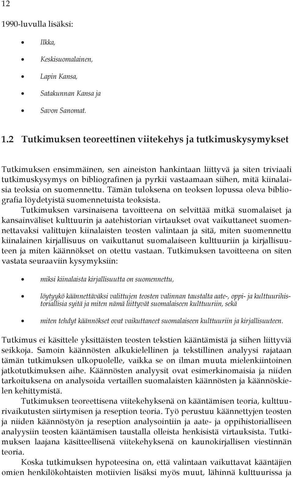 Tämän tuloksena on teoksen lopussa oleva bibliografia löydetyistä suomennetuista teoksista.