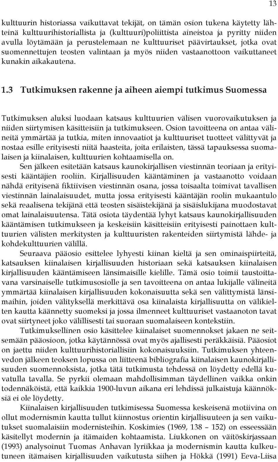 3 Tutkimuksen rakenne ja aiheen aiempi tutkimus Suomessa Tutkimuksen aluksi luodaan katsaus kulttuurien välisen vuorovaikutuksen ja niiden siirtymisen käsitteisiin ja tutkimukseen.