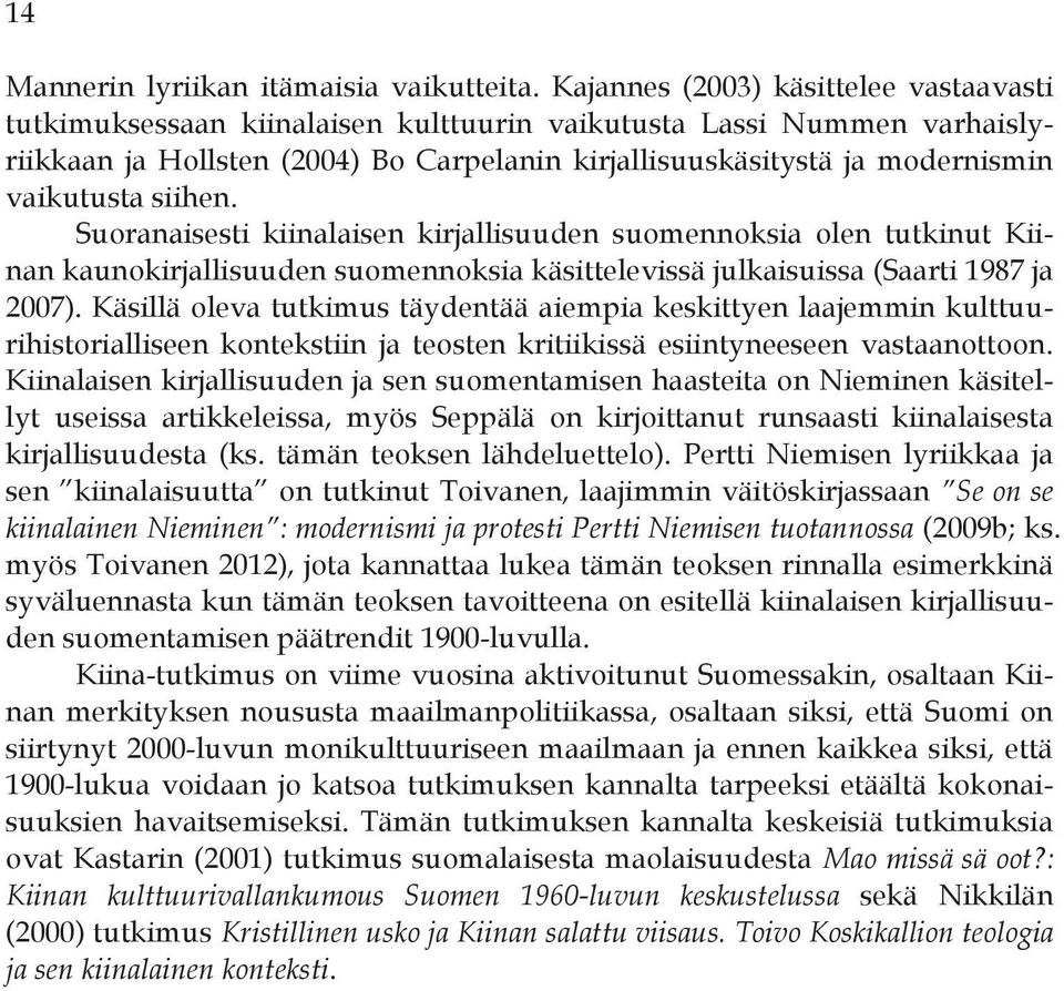 vaikutusta siihen. Suoranaisesti kiinalaisen kirjallisuuden suomennoksia olen tutkinut Kiinan kaunokirjallisuuden suomennoksia käsittelevissä julkaisuissa (Saarti 1987 ja 2007).