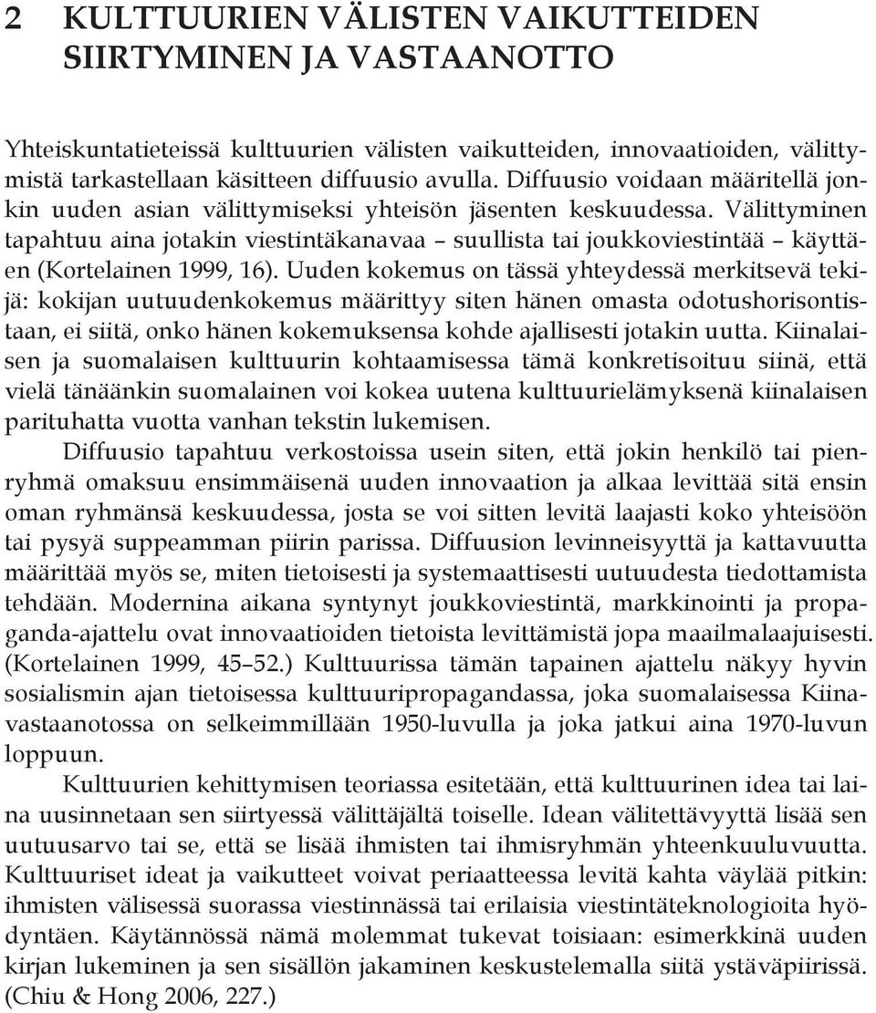 Välittyminen tapahtuu aina jotakin viestintäkanavaa suullista tai joukkoviestintää käyttäen (Kortelainen 1999, 16).