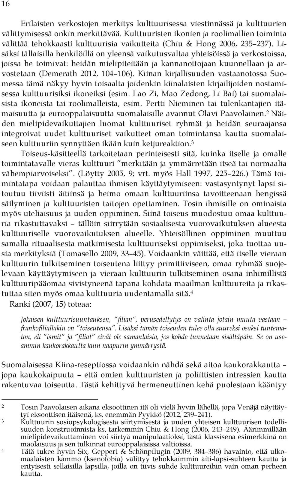 Lisäksi tällaisilla henkilöillä on yleensä vaikutusvaltaa yhteisöissä ja verkostoissa, joissa he toimivat: heidän mielipiteitään ja kannanottojaan kuunnellaan ja arvostetaan (Demerath 2012, 104 106).