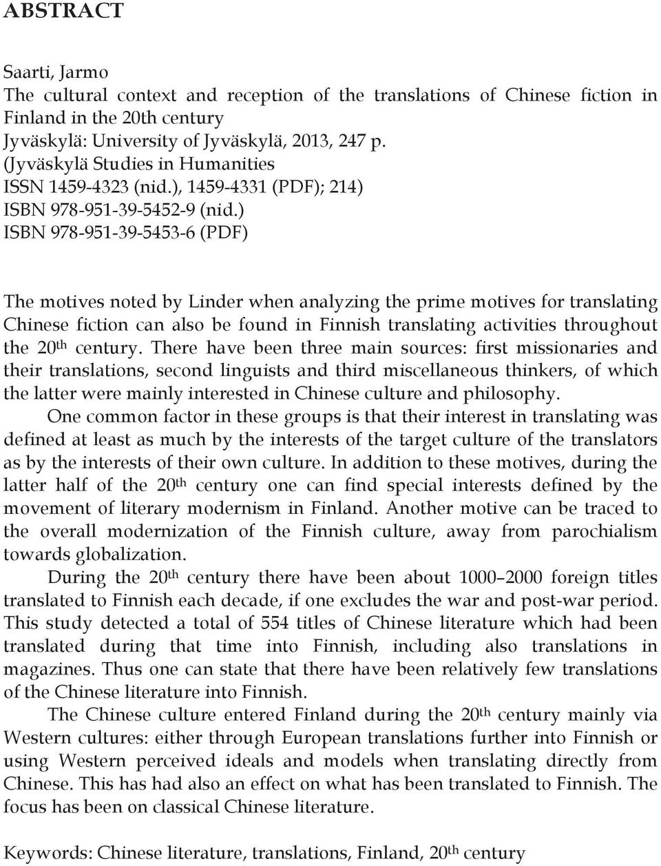 ) ISBN 978-951-39-5453-6 (PDF) The motives noted by Linder when analyzing the prime motives for translating Chinese fiction can also be found in Finnish translating activities throughout the 20 th