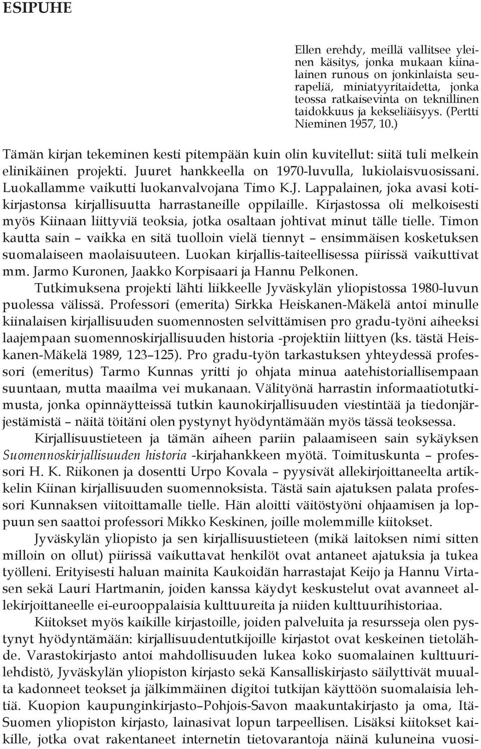 Luokallamme vaikutti luokanvalvojana Timo K.J. Lappalainen, joka avasi kotikirjastonsa kirjallisuutta harrastaneille oppilaille.