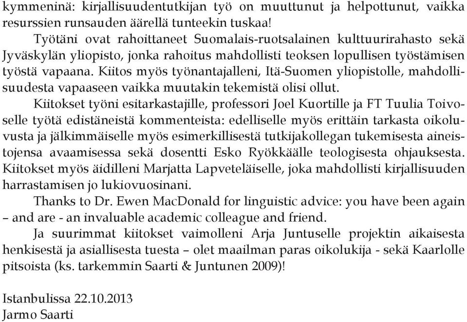 Kiitos myös työnantajalleni, Itä-Suomen yliopistolle, mahdollisuudesta vapaaseen vaikka muutakin tekemistä olisi ollut.