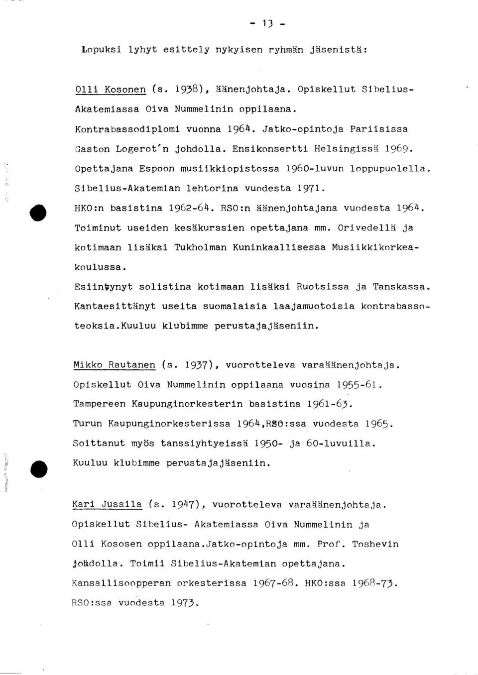 HKO:n basistina 1962-64. RSO:n äänenjohtajana vuodesta 1964. Toiminut useiden kesäkurssien opettajana mm. Orivedellä ja kotimaan lisäksi Tukholman Kuninkaallisessa Musiikkikorkeakoulussa.