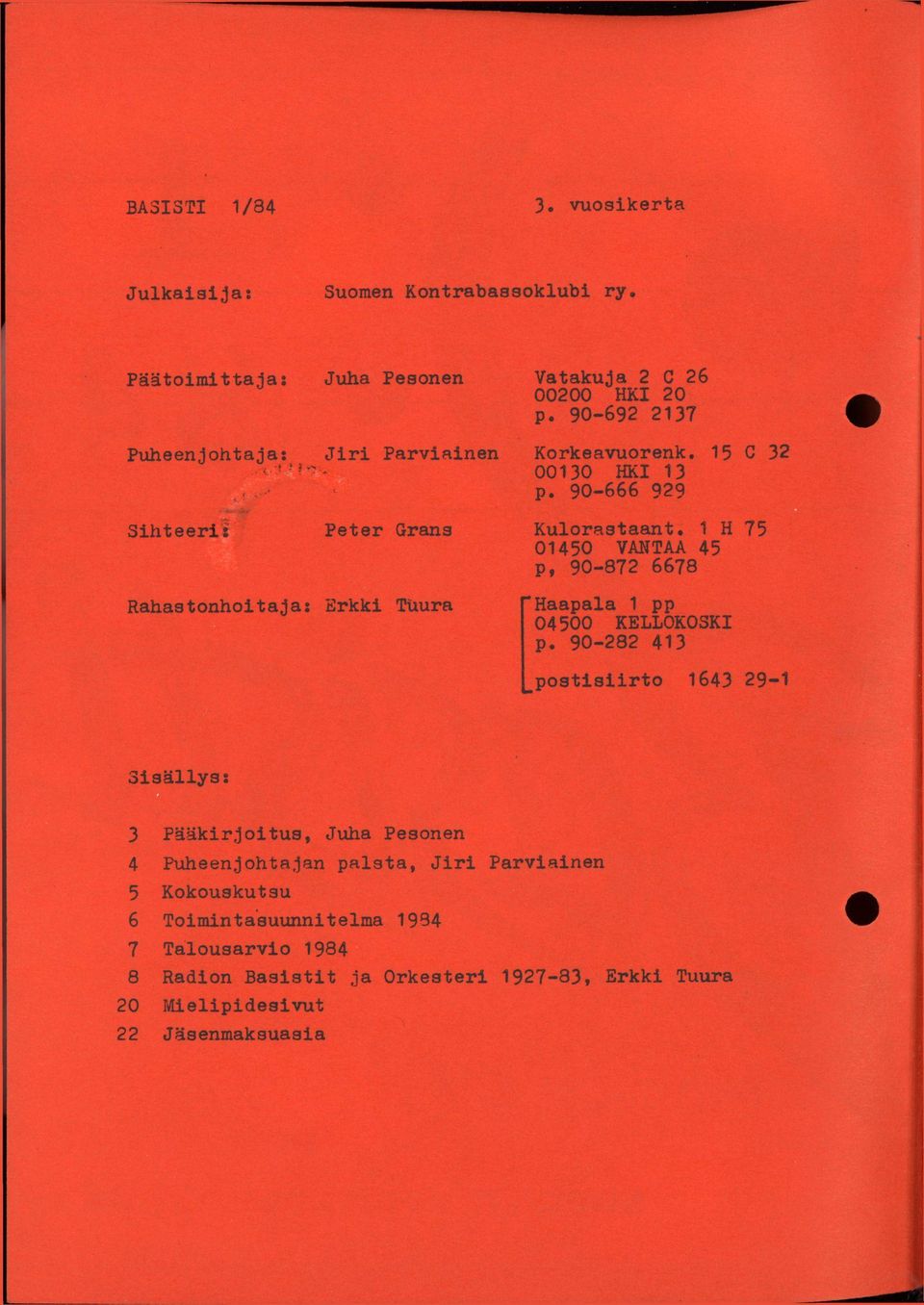 15 C 32 00130 HKI 13 p. 90-666 929 Kulorastaant. 1 H 75 01450 VANTAA 45 p. 90-872 6678 Rahastonhoitaja: Erkki Tuura Haapala 1 pp 04500 KELLOKOSKI p.