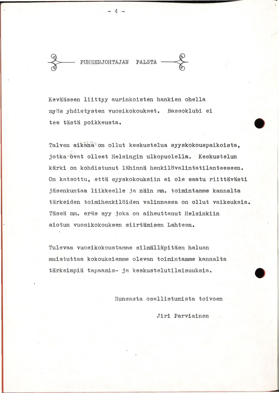 On katsottu, että syyskokouksiin ei ole saatu riittävästi jäsenkuntaa liikkeelle ja näin mm. toimintamme kannalta tärkeiden toimihenkilöiden valinnassa on ollut vaikeuksia Tässä mm.