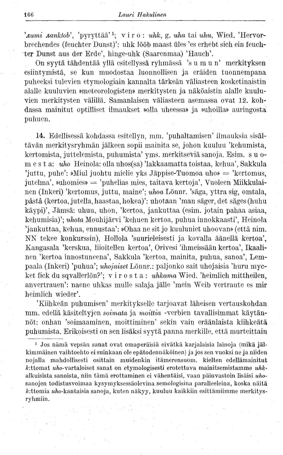 On syytä tähdentää yllä esitellyssä ryhmässä 'sumun' merkityksen esiintymistä, se kun muodostaa luonnollisen ja eräiden tuonnempana puheeksi tulevien etymologiain kannalta tärkeän väliasteen