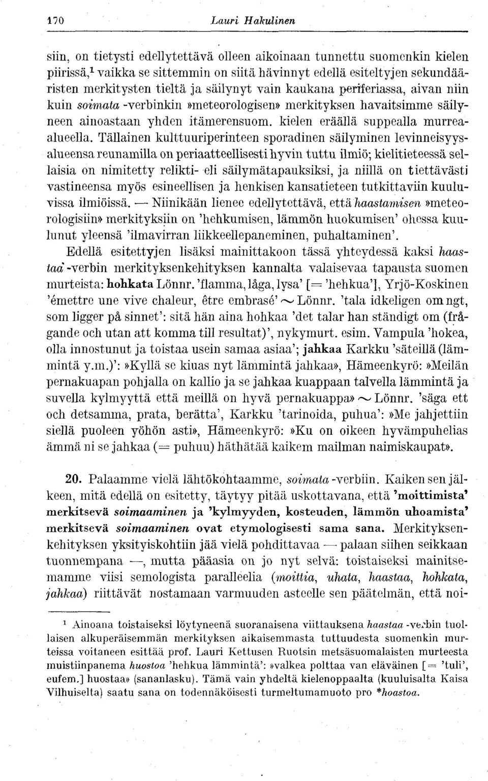 Tällainen kulttuuriperinteen sporadinen säilyminen levinneisyysalueensa reunamilla on periaatteellisesti hyvin tuttu ilmiö; kielitieteessä sellaisia on nimitetty relikti- eli säilymätapauksiksi, ja