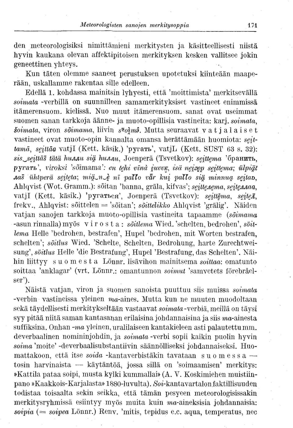 kohdassa mainitsin lyhyesti, että 'moittimista' merkitsevällä soimata -verbillä on suunnilleen samamerkityksiset vastineet enimmissä itämerensuom. kielissä. Nuo muut itämerensuom.