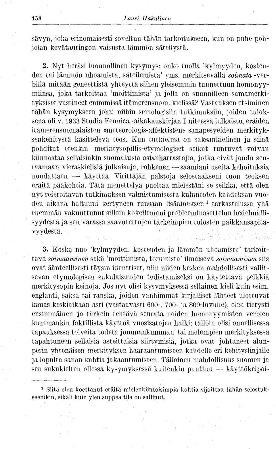 merkitsevällä soimata -verbillä mitään geneettistä yhteyttä siihen yleisemmin tunnettuun homonyymiinsa, joka tarkoittaa 'moittimista' ja jolla on suunnilleen samamerkityksiset vastineet enimmissä